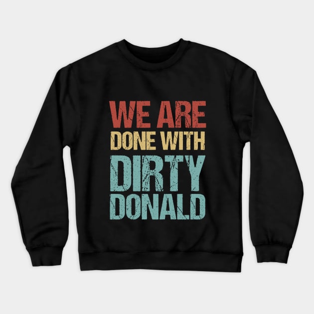 We Are Done With Dirty Donald Anti Trump Protest Crewneck Sweatshirt by jplanet